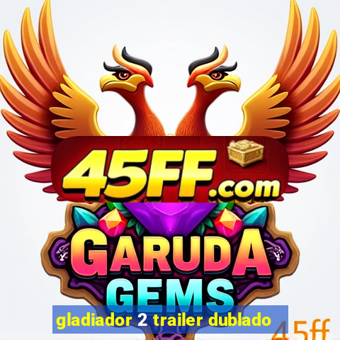 gladiador 2 trailer dublado